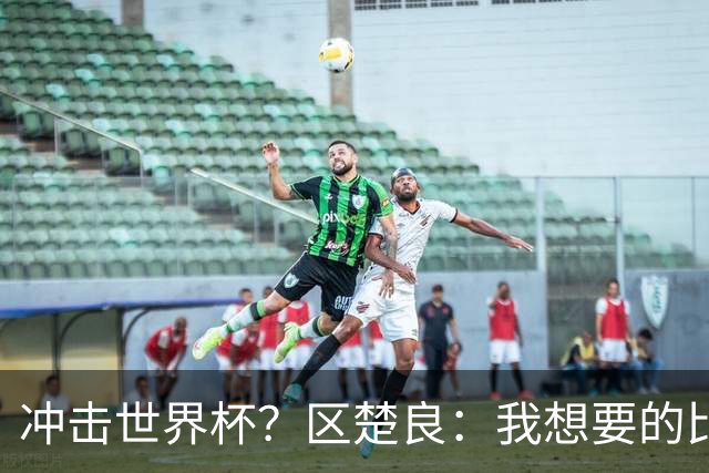 冲击世界杯？区楚良：我想要的比奇迹更多